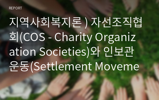 지역사회복지론 ) 자선조직협회(COS - Charity Organization Societies)와 인보관 운동(Settlement Movement)를 비교 서술하시오