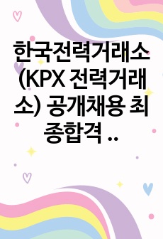 한국전력거래소 (KPX 전력거래소) 공개채용 최종합격 자기소개서