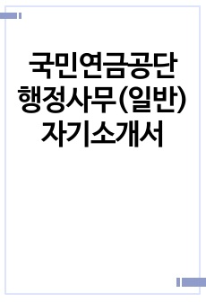 국민연금공단 행정사무(일반) 자기소개서