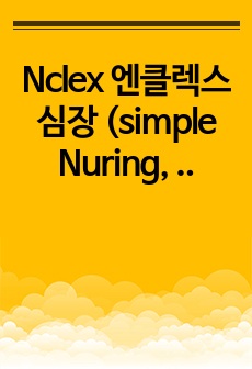 Nclex 엔클렉스 심장 (simple Nuring, 사운더스, 이화강의 요약) 자료사진첨부