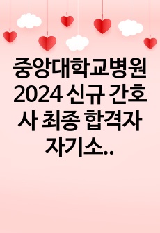 중앙대학교병원 2024 신규 간호사 최종 합격자 자기소개서