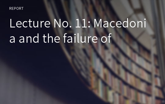 Lecture No. 11: Macedonia and the failure of