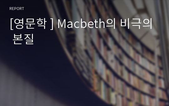 [영문학 ] Macbeth의 비극의 본질