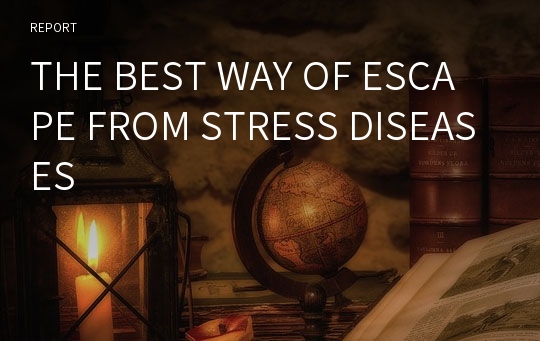 THE BEST WAY OF ESCAPE FROM STRESS DISEASES