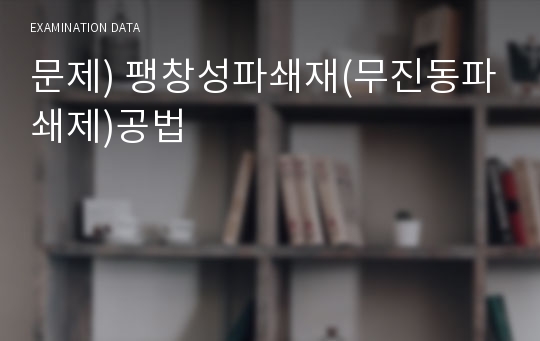 문제) 팽창성파쇄재(무진동파쇄제)공법