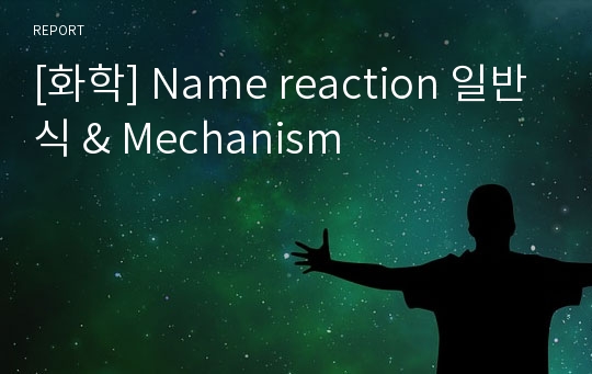 [화학] Name reaction 일반식 &amp; Mechanism