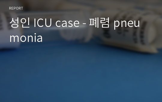 성인 ICU case - 폐렴 pneumonia
