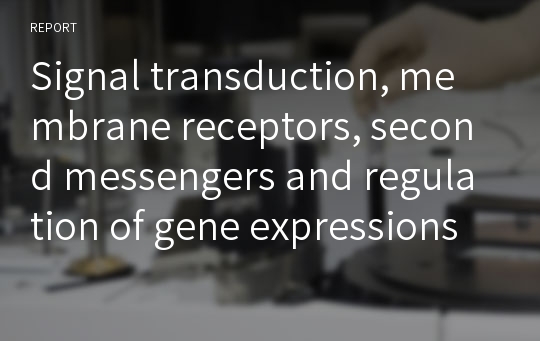 Signal transduction, membrane receptors, second messengers and regulation of gene expressions