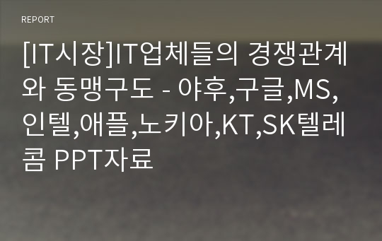 [IT시장]IT업체들의 경쟁관계와 동맹구도 - 야후,구글,MS,인텔,애플,노키아,KT,SK텔레콤 PPT자료