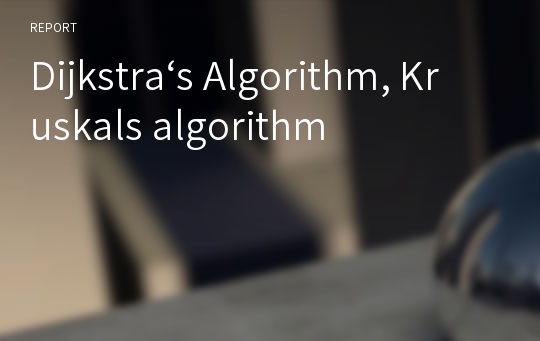 Dijkstra‘s Algorithm, Kruskals algorithm