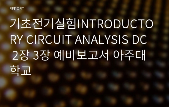 기초전기실험INTRODUCTORY CIRCUIT ANALYSIS DC 2장 3장 예비보고서 아주대학교