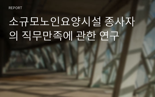 소규모노인요양시설 종사자의 직무만족에 관한 연구