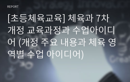 [초등체육교육] 체육과 7차 개정 교육과정과 수업아이디어 (개정 주요 내용과 체육 영역별 수업 아이디어)