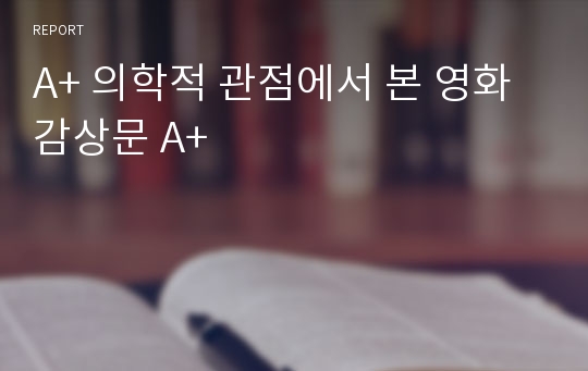 A+ 의학적 관점에서 본 영화 감상문 A+