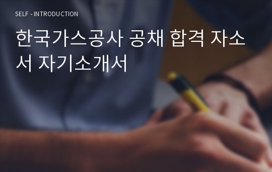 한국가스공사 공채 합격 자소서 자기소개서