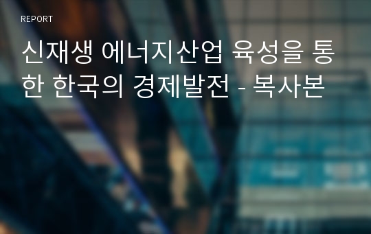 신재생 에너지산업 육성을 통한 한국의 경제발전 - 복사본