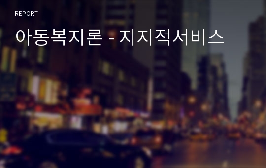 아동복지론 - 지지적서비스