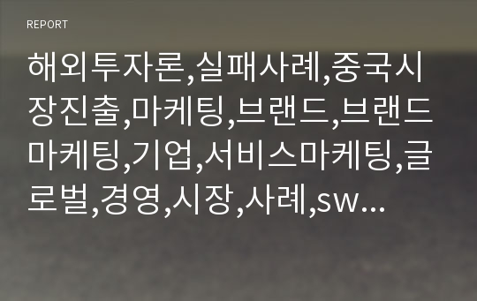 해외투자론,실패사례,중국시장진출,마케팅,브랜드,브랜드마케팅,기업,서비스마케팅,글로벌,경영,시장,사례,swot,stp,4p