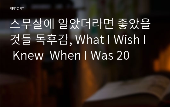 스무살에 알았더라면 좋았을 것들 독후감, What I Wish I Knew  When I Was 20