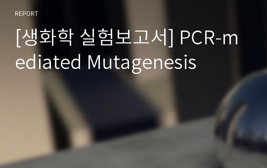 [생화학 실험보고서] PCR-mediated Mutagenesis