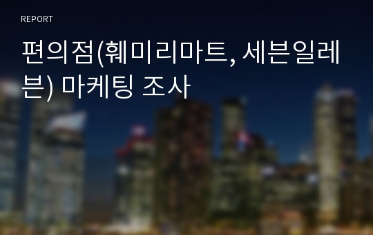 편의점(훼미리마트, 세븐일레븐) 마케팅 조사