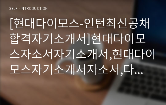 [현대다이모스-인턴최신공채합격자기소개서]현대다이모스자소서자기소개서,현대다이모스자기소개서자소서,다이모스합격자기소개서,현대합격자소서,다이모스자소서,인턴