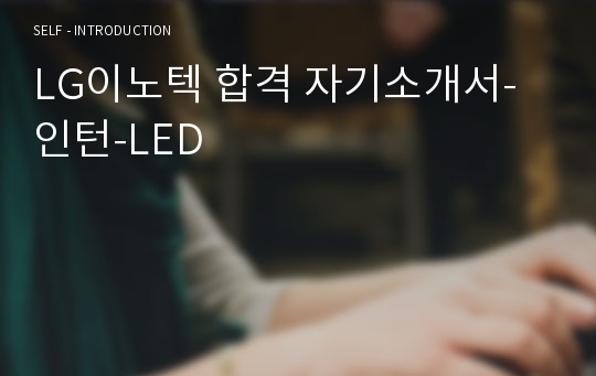 LG이노텍 합격 자기소개서-인턴-LED