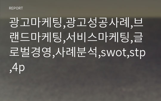 광고마케팅,광고성공사례,브랜드마케팅,서비스마케팅,글로벌경영,사례분석,swot,stp,4p