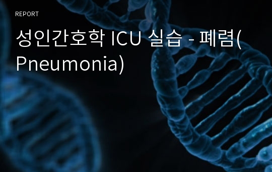 성인간호학 ICU 실습 - 폐렴(Pneumonia)