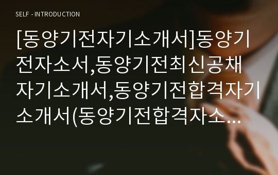 [동양기전자기소개서]동양기전자소서,동양기전최신공채 자기소개서,동양기전합격자기소개서(동양기전합격자소서) -동양기전채용자기소개서자소서(동양기전 입사지원서)