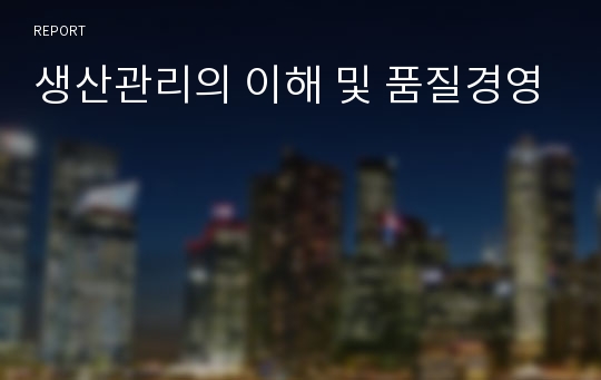 생산관리의 이해 및 품질경영