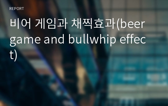 비어 게임과 채찍효과(beer game and bullwhip effect)