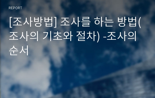 [조사방법] 조사를 하는 방법(조사의 기초와 절차) -조사의 순서