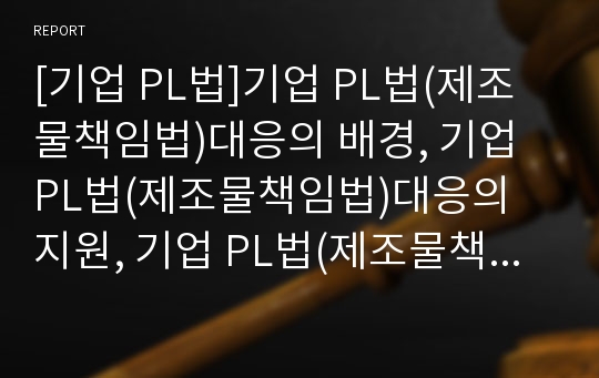 [기업 PL법]기업 PL법(제조물책임법)대응의 배경, 기업 PL법(제조물책임법)대응의 지원, 기업 PL법(제조물책임법)대응의 실적, 기업 PL법(제조물책임법)대응의 경영방침 분석