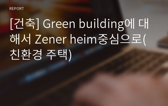 [건축] Green building에 대해서 Zener heim중심으로(친환경 주택)
