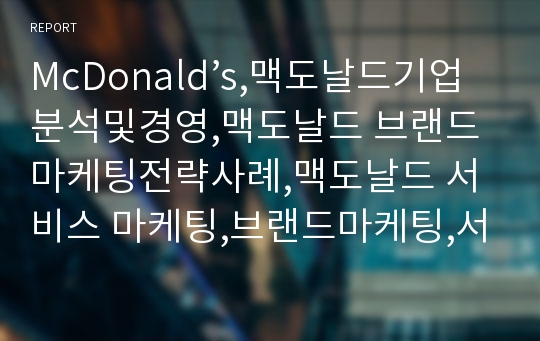 McDonald’s,맥도날드기업분석및경영,맥도날드 브랜드마케팅전략사례,맥도날드 서비스 마케팅,브랜드마케팅,서비스마케팅,글로벌경영,사례분석,swot,stp,4p