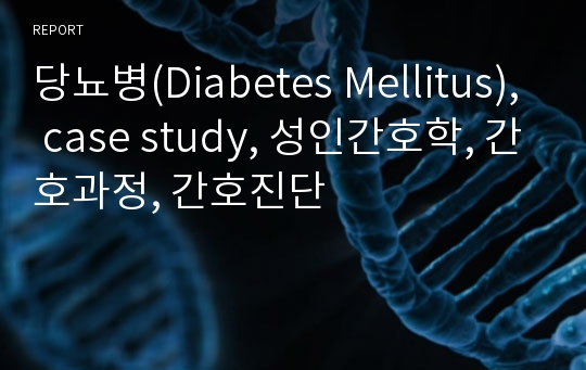 당뇨병(Diabetes Mellitus), case study, 성인간호학, 간호과정, 간호진단 레포트