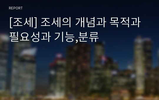 [조세] 조세의 개념과 목적과 필요성과 기능,분류