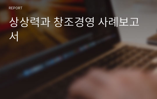 상상력과 창조경영 사례보고서