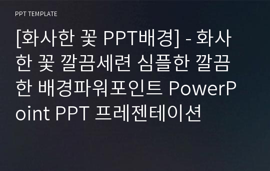 [화사한 꽃 PPT배경] - 화사한 꽃 깔끔세련 심플한 깔끔한 배경파워포인트 PowerPoint PPT 프레젠테이션