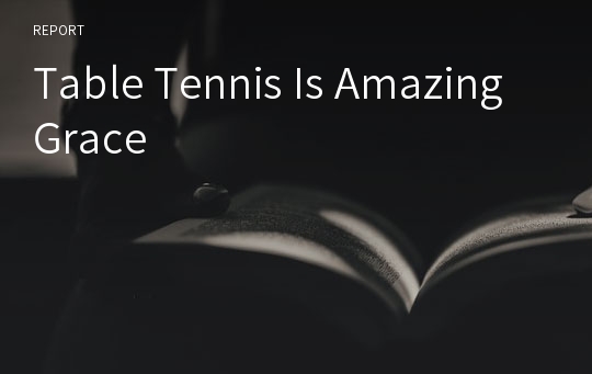 Table Tennis Is Amazing Grace