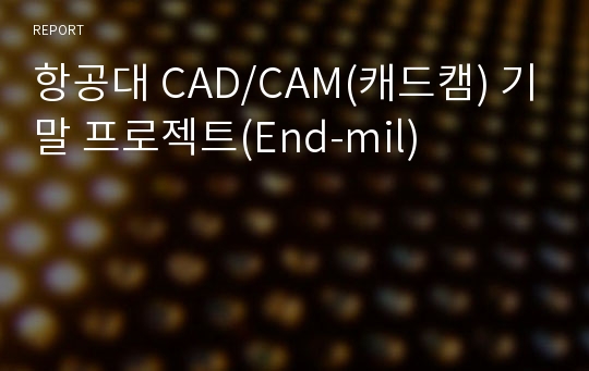 항공대 CAD/CAM(캐드캠) 기말 프로젝트(End-mil)