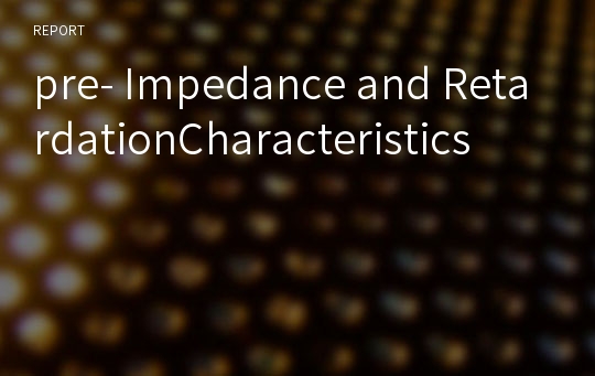 pre- Impedance and RetardationCharacteristics