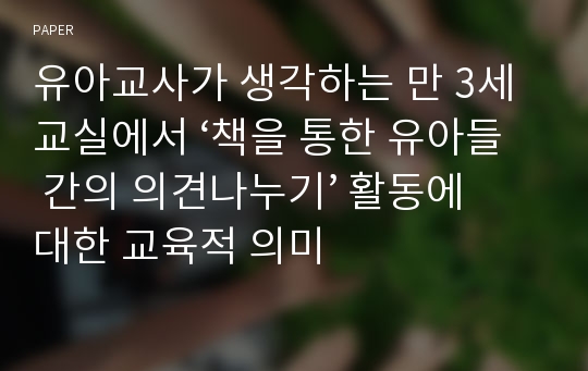 유아교사가 생각하는 만 3세 교실에서 ‘책을 통한 유아들 간의 의견나누기’ 활동에 대한 교육적 의미