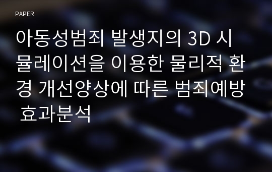 아동성범죄 발생지의 3D 시뮬레이션을 이용한 물리적 환경 개선양상에 따른 범죄예방 효과분석