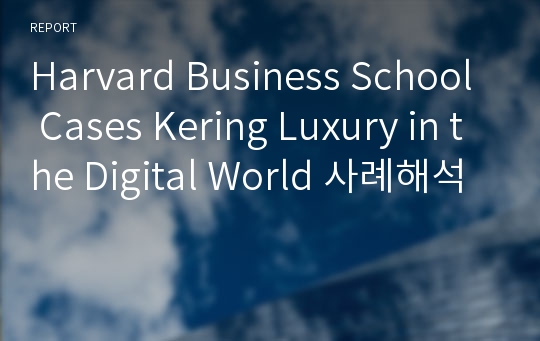 Harvard Business School Cases Kering Luxury in the Digital World 사례해석