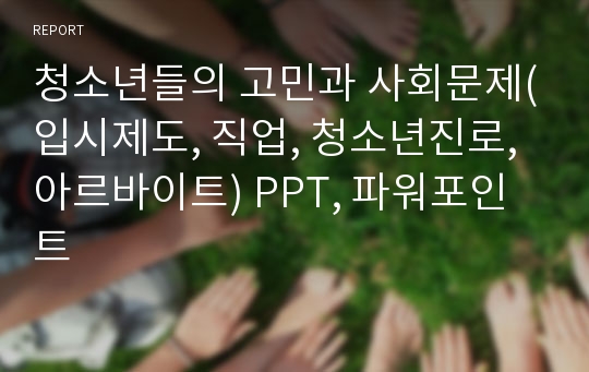 청소년들의 고민과 사회문제(입시제도, 직업, 청소년진로, 아르바이트) PPT, 파워포인트