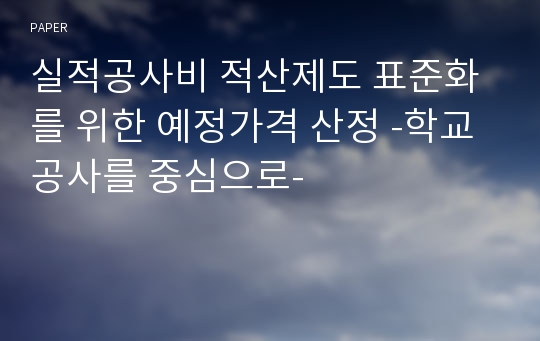 실적공사비 적산제도 표준화를 위한 예정가격 산정 -학교공사를 중심으로-