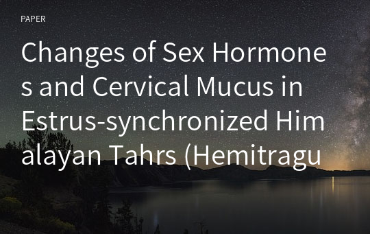 Changes of Sex Hormones and Cervical Mucus in Estrus-synchronized Himalayan Tahrs (Hemitragus jemlahicus) in Non-breeding Season