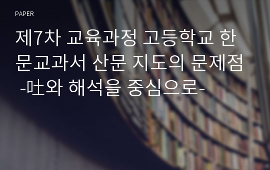 제7차 교육과정 고등학교 한문교과서 산문 지도의 문제점 -吐와 해석을 중심으로-